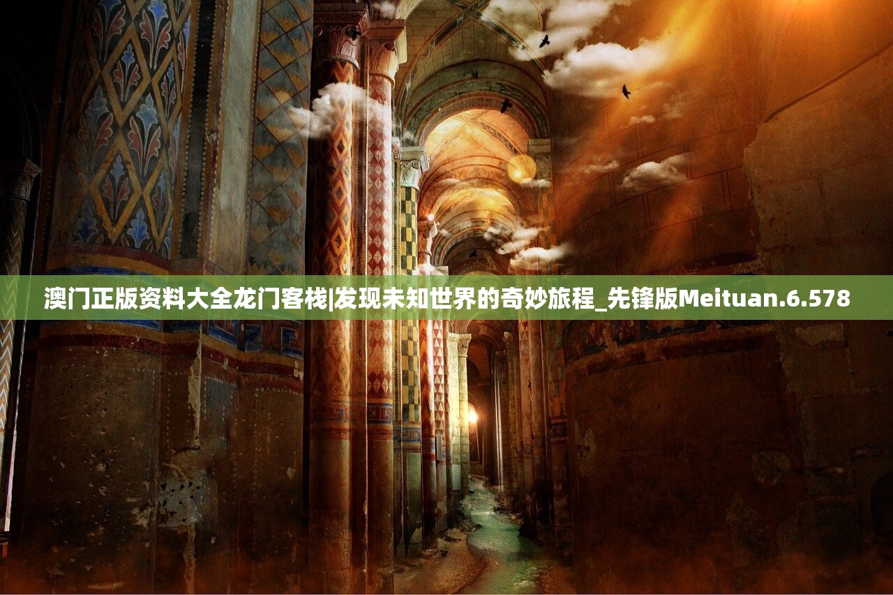 澳门正版资料大全龙门客栈|发现未知世界的奇妙旅程_先锋版Meituan.6.578