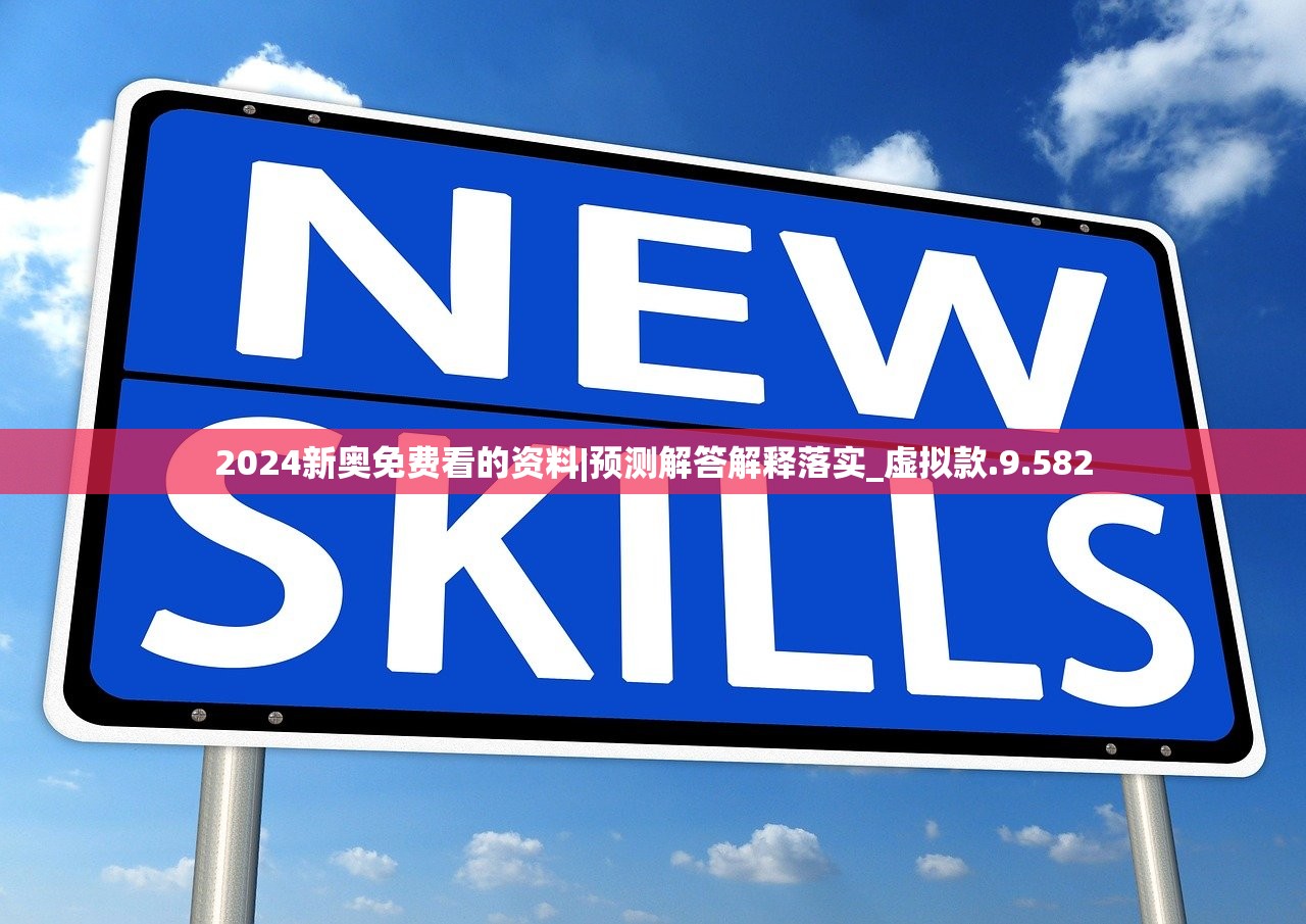 2024新奥免费看的资料|预测解答解释落实_虚拟款.9.582
