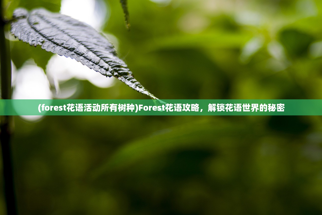 (forest花语活动所有树种)Forest花语攻略,解锁花语世界的秘密 (forest花语活动所有树种)Forest花语攻略,解锁花语世界的秘密
