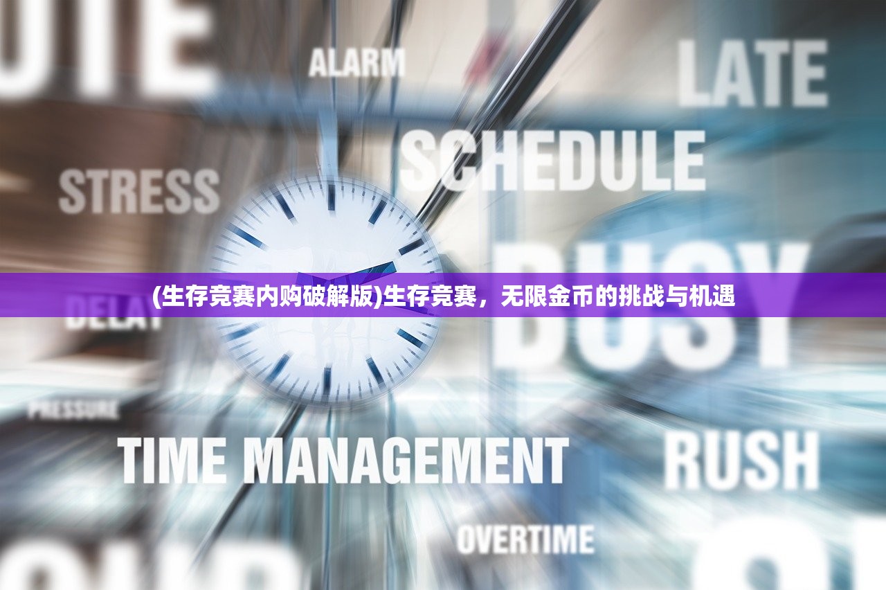 (生存竞赛内购破解版)生存竞赛,无限金币的挑战与机遇 (生存竞赛内购破解版)生存竞赛,无限金币的挑战与机遇