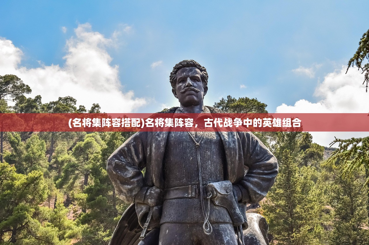 (名将集阵容搭配)名将集阵容，古代战争中的英雄组合