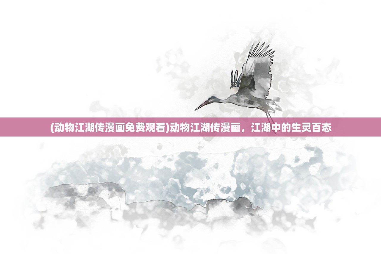 (动物江湖传漫画免费观看)动物江湖传漫画，江湖中的生灵百态