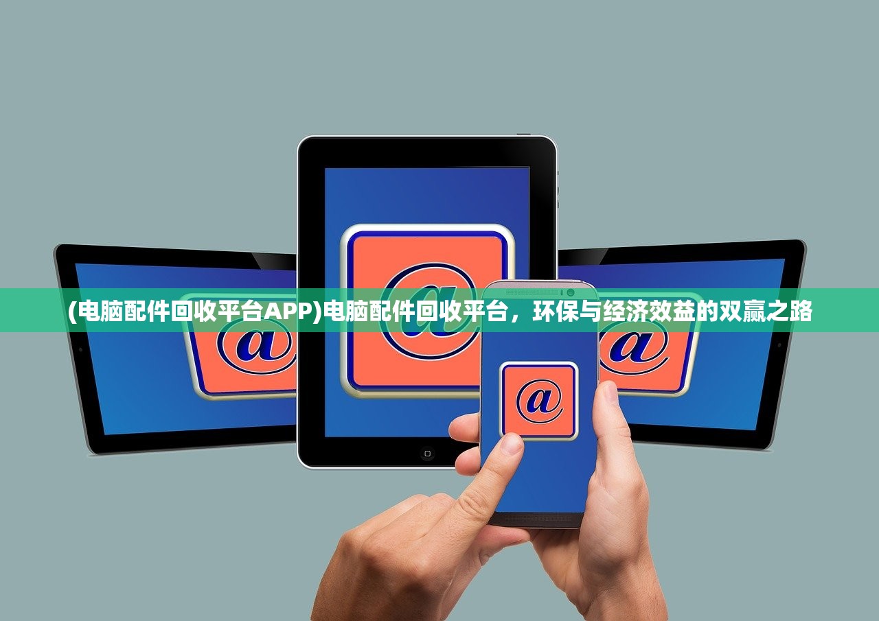 (电脑配件回收平台APP)电脑配件回收平台，环保与经济效益的双赢之路