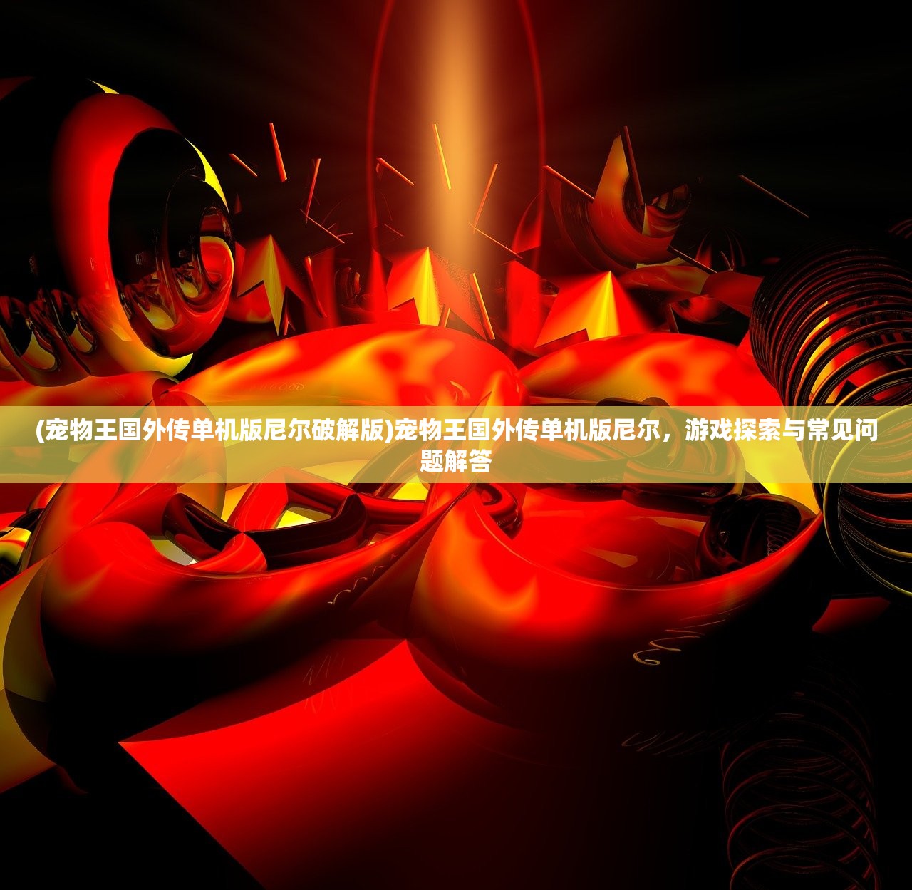 (宠物王国外传单机版尼尔破解版)宠物王国外传单机版尼尔,游戏探索与常见问题解答 (宠物王国外传单机版尼尔破解版)宠物王国外传单机版尼尔,游戏探索与常见问题解答