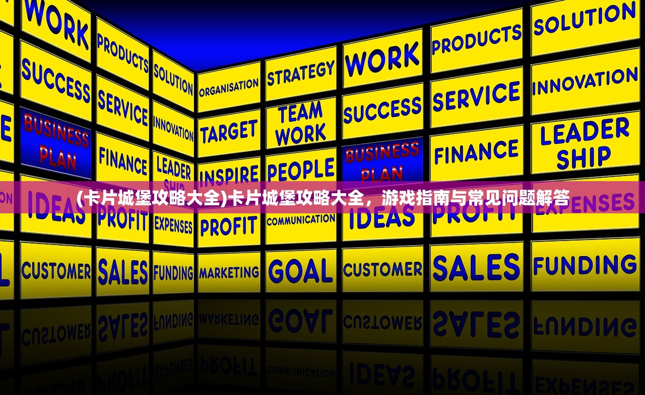 (卡片城堡攻略大全)卡片城堡攻略大全,游戏指南与常见问题解答 (卡片城堡攻略大全)卡片城堡攻略大全,游戏指南与常见问题解答