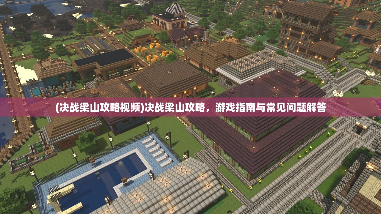 (决战梁山攻略视频)决战梁山攻略,游戏指南与常见问题解答 (决战梁山攻略视频)决战梁山攻略,游戏指南与常见问题解答