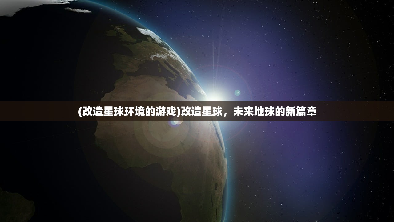 (改造星球环境的游戏)改造星球，未来地球的新篇章