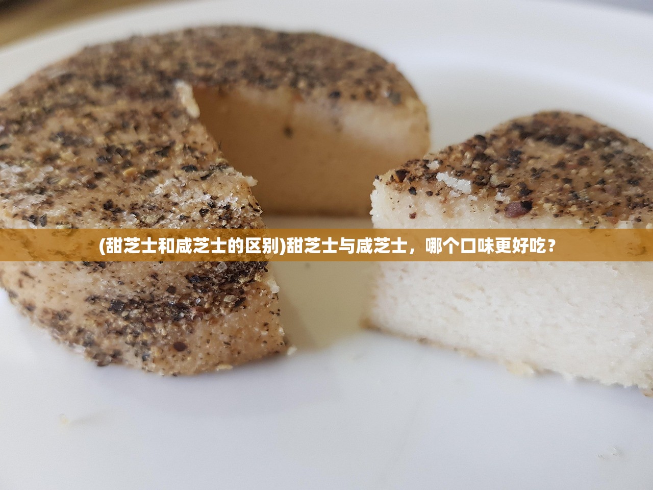 (甜芝士和咸芝士的区别)甜芝士与咸芝士，哪个口味更好吃？