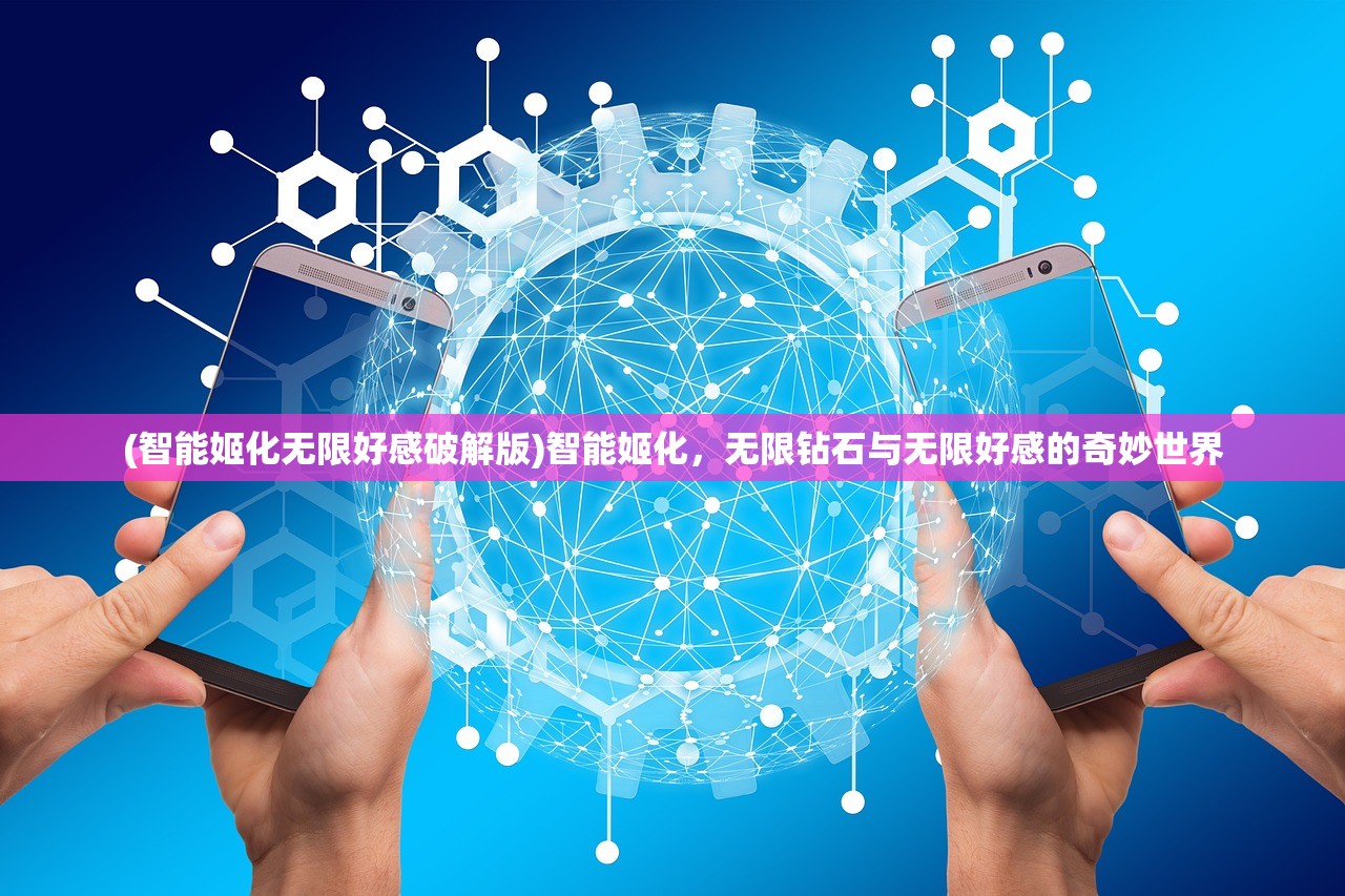 (智能姬化无限好感破解版)智能姬化，无限钻石与无限好感的奇妙世界