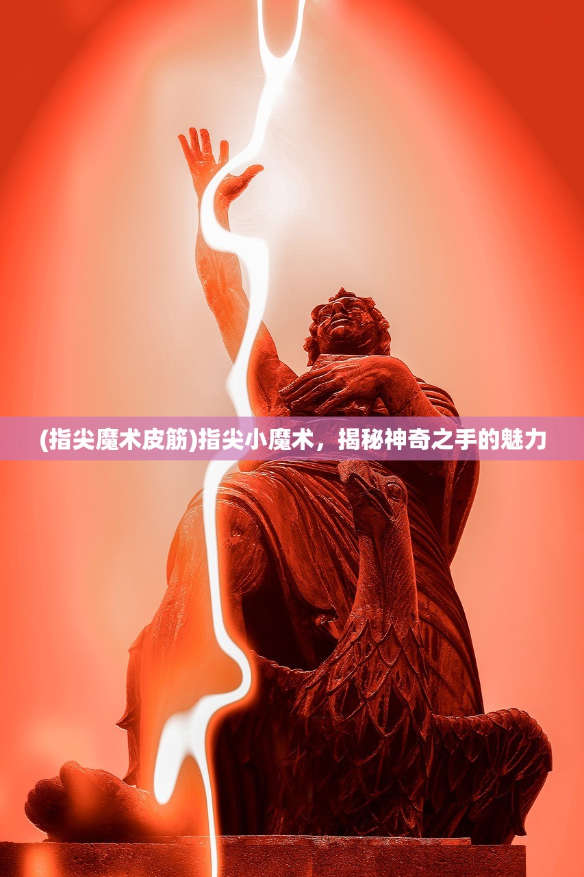 (指尖魔术皮筋)指尖小魔术,揭秘神奇之手的魅力 (指尖魔术皮筋)指尖小魔术,揭秘神奇之手的魅力