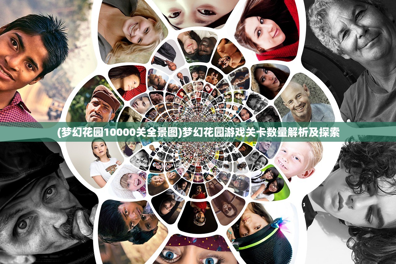 (梦幻花园10000关全景图)梦幻花园游戏关卡数量解析及探索 (梦幻花园10000关全景图)梦幻花园游戏关卡数量解析及探索