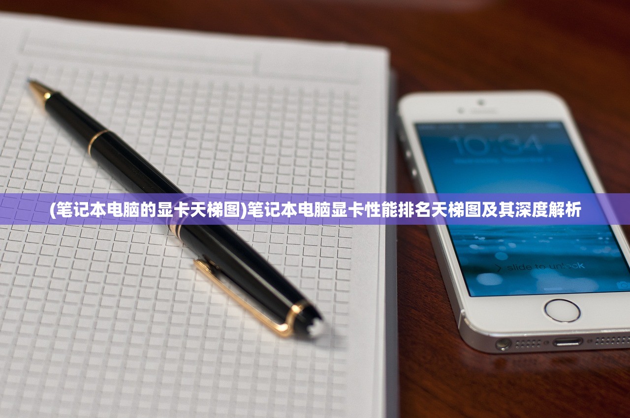 (笔记本电脑的显卡天梯图)笔记本电脑显卡性能排名天梯图及其深度解析 (笔记本电脑的显卡天梯图)笔记本电脑显卡性能排名天梯图及其深度解析