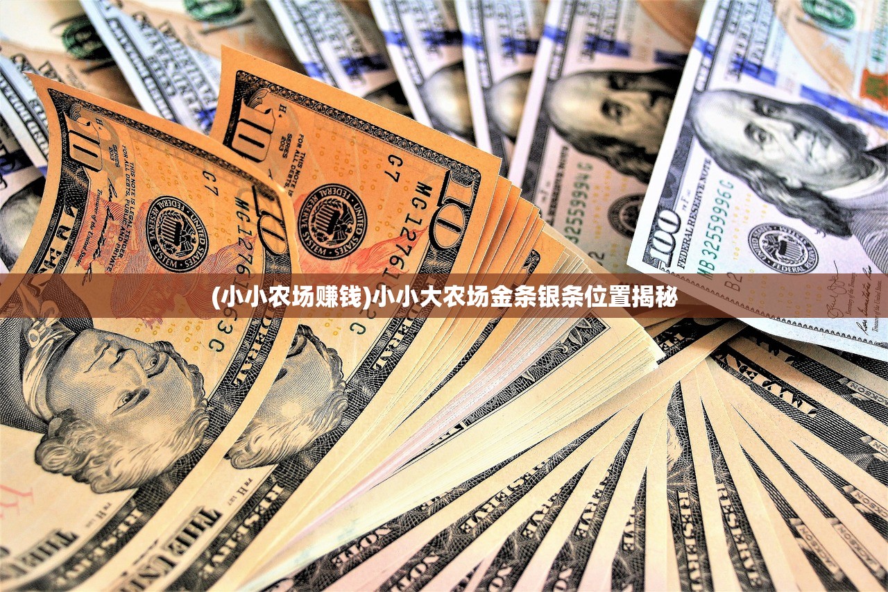 (小小农场赚钱)小小大农场金条银条位置揭秘 (小小农场赚钱)小小大农场金条银条位置揭秘