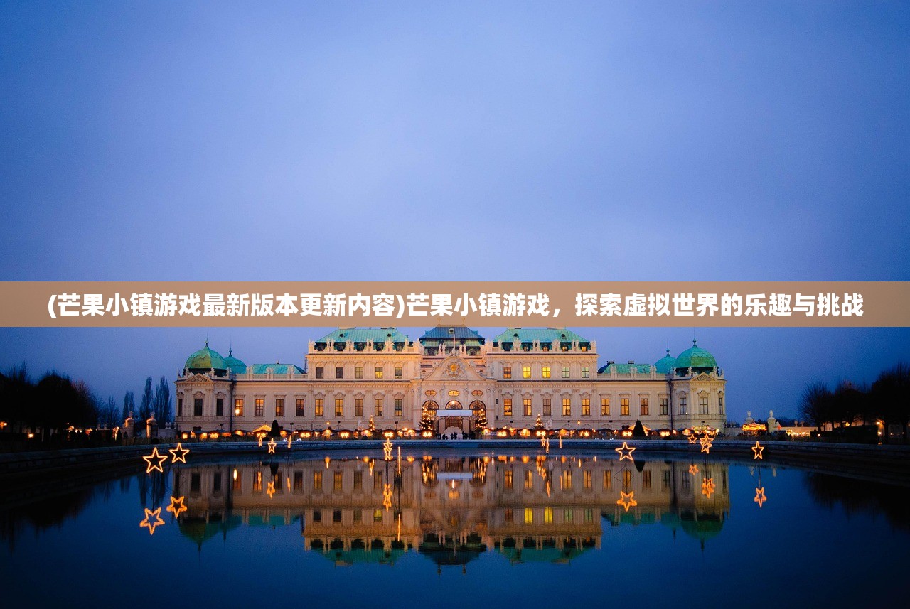 (芒果小镇游戏最新版本更新内容)芒果小镇游戏，探索虚拟世界的乐趣与挑战