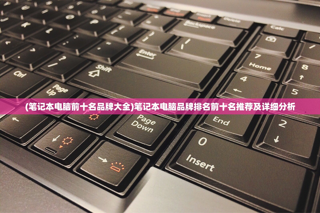 (笔记本电脑前十名品牌大全)笔记本电脑品牌排名前十名推荐及详细分析