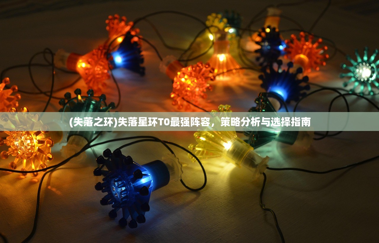 (失落之环)失落星环T0最强阵容，策略分析与选择指南