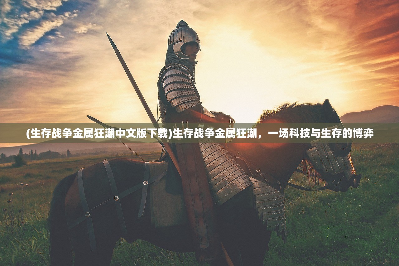 (生存战争金属狂潮中文版下载)生存战争金属狂潮，一场科技与生存的博弈